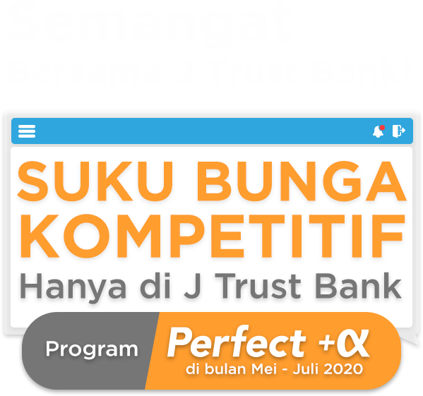 Semangat Bersama J Trust Bank! Suku Bunga Kompetitif Hanya di J Trust Bank! Program Perfect +a di bulan Mei - Juli 2020